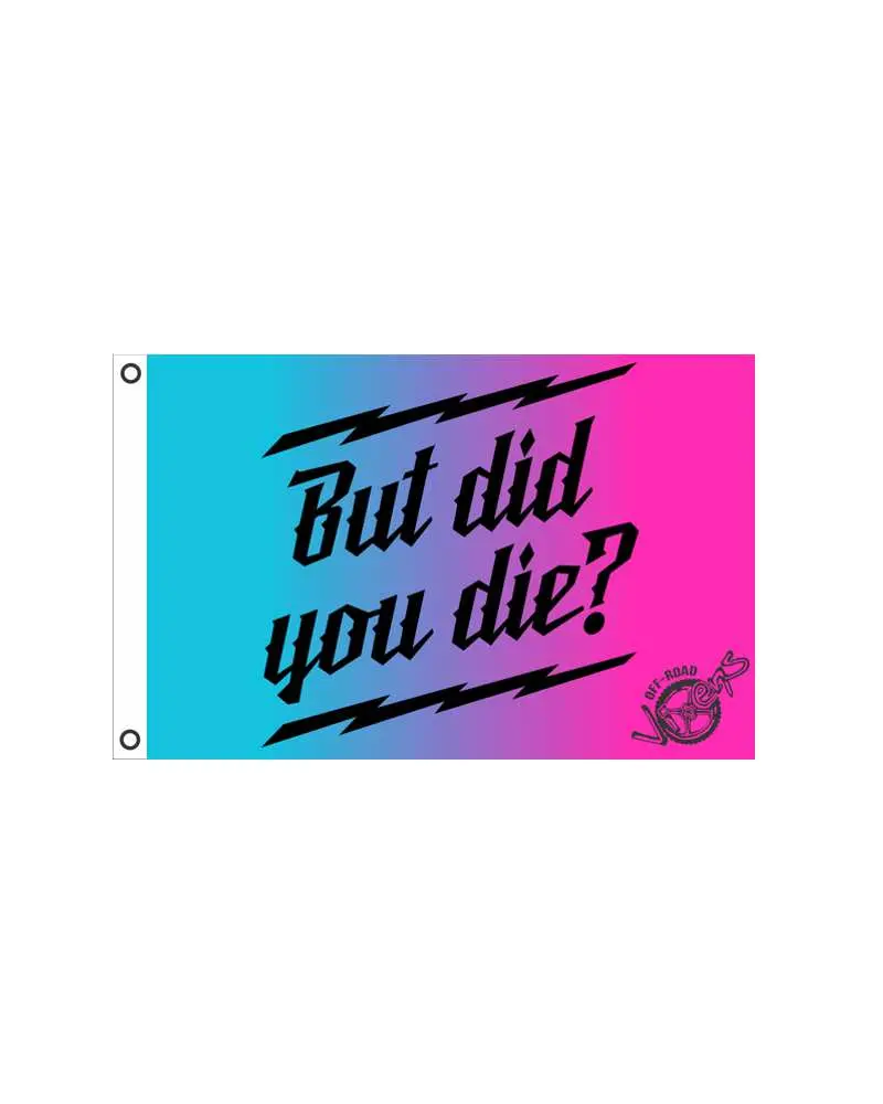 But Did You Die? Flag 12" X 18" 3